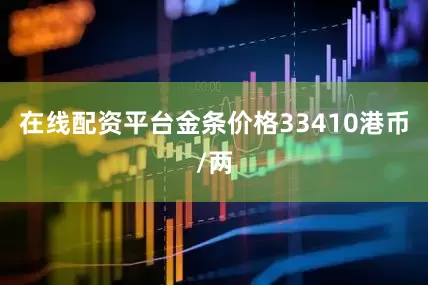 在线配资平台金条价格33410港币/两