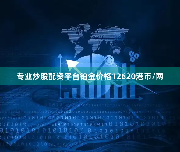 专业炒股配资平台铂金价格12620港币/两