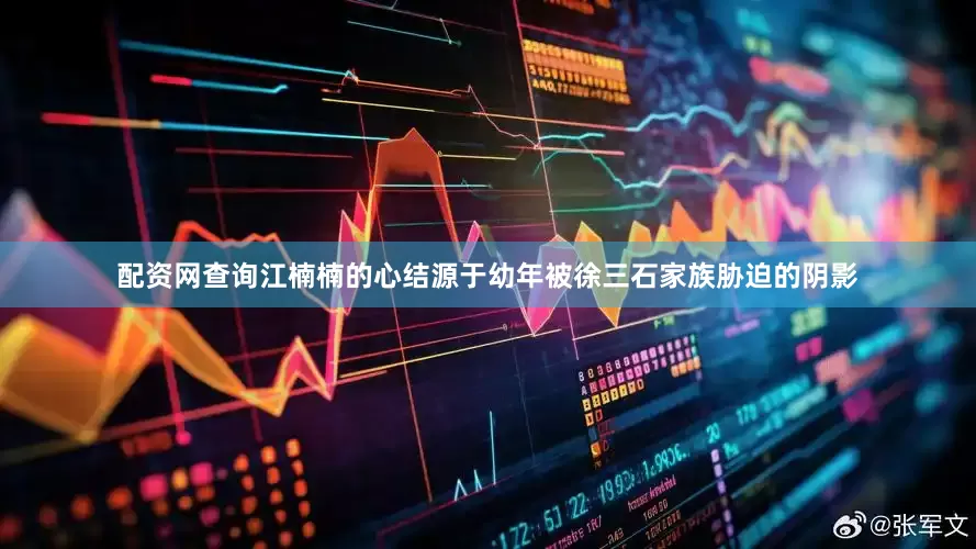配资网查询江楠楠的心结源于幼年被徐三石家族胁迫的阴影