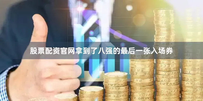 股票配资官网拿到了八强的最后一张入场券