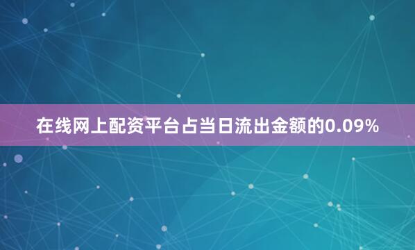 在线网上配资平台占当日流出金额的0.09%