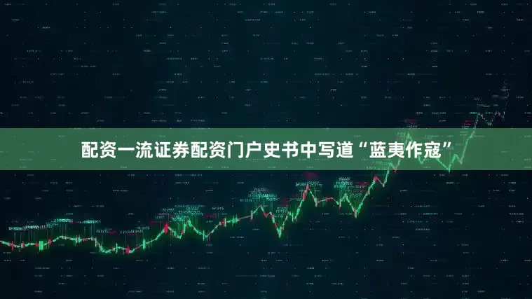 配资一流证券配资门户史书中写道“蓝夷作寇”