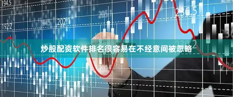 炒股配资软件排名很容易在不经意间被忽略