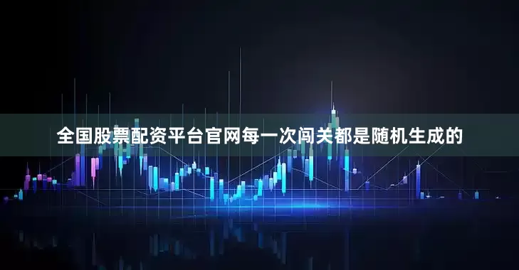 全国股票配资平台官网每一次闯关都是随机生成的