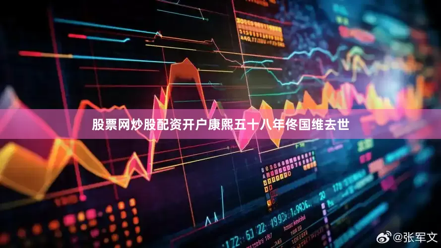 股票网炒股配资开户康熙五十八年佟国维去世