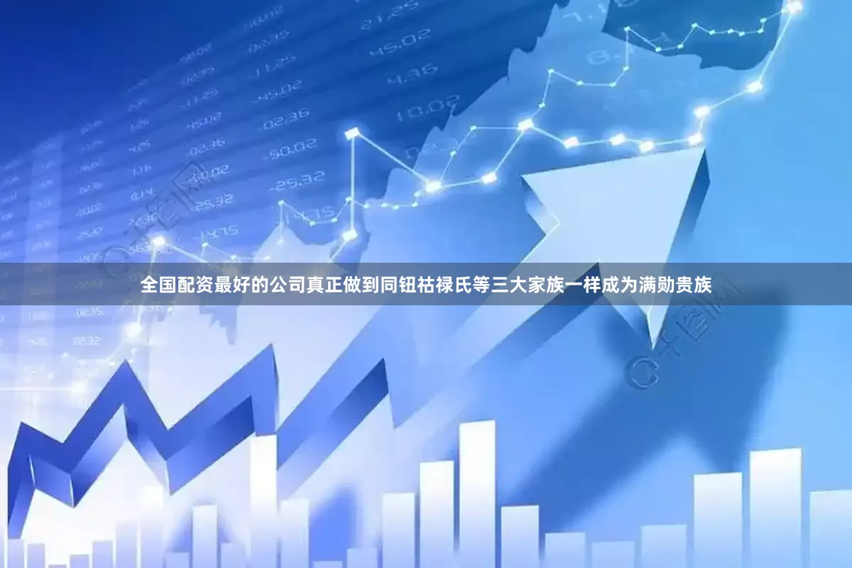 全国配资最好的公司真正做到同钮祜禄氏等三大家族一样成为满勋贵族